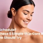 hectic schedule follow 5 simple skin care routines